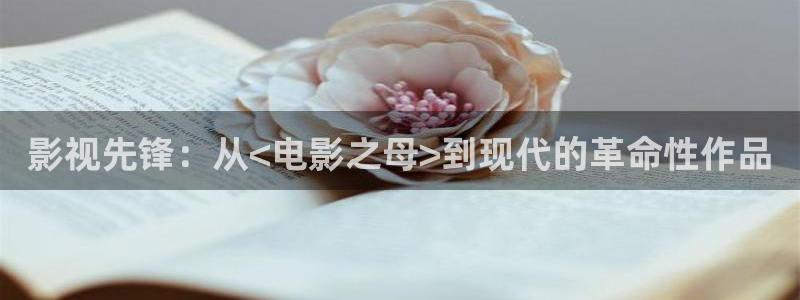 草莓视频在线观看18：影视先锋：从<电影之母>到现代的革命性作品
